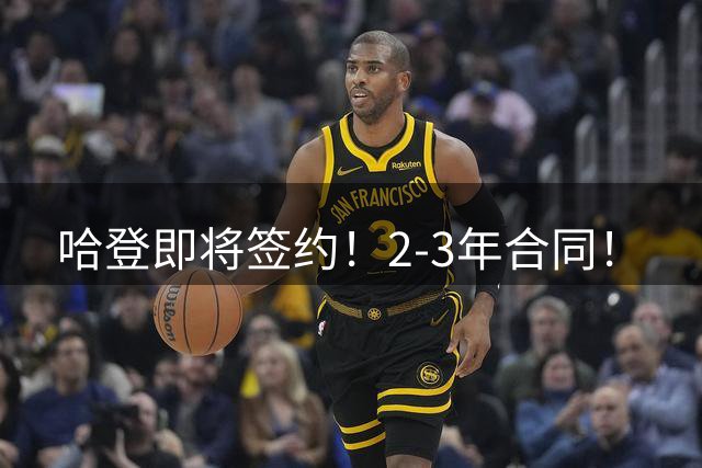 哈登即将签约！2-3年合同！